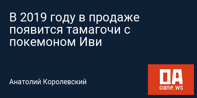 В 2019 году в продаже появится тамагочи с покемоном Иви