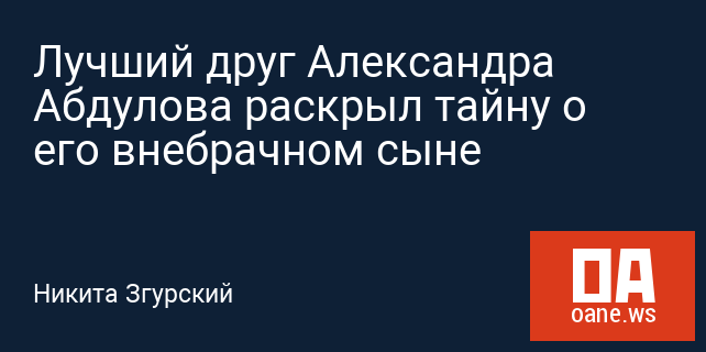 Лучший друг Александра Абдулова раскрыл тайну о его внебрачном сыне