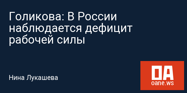 Голикова: В России наблюдается дефицит рабочей силы