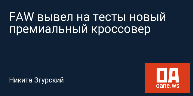 FAW вывел на тесты новый премиальный кроссовер