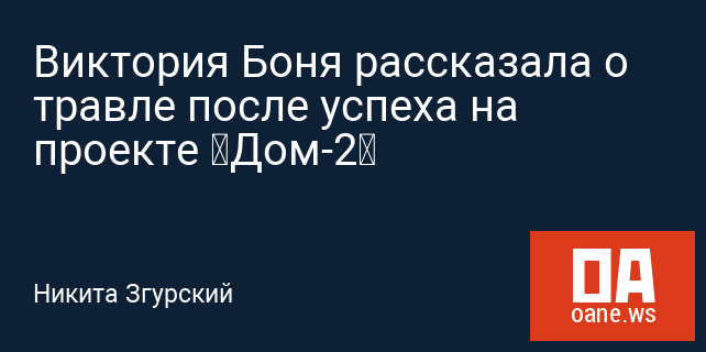 Виктория Боня рассказала о травле после успеха на проекте «Дом-2» Виктория Боня рассказала о травле после успеха на проекте «Дом-2»