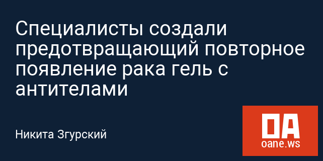 Специалисты создали предотвращающий повторное появление рака гель с антителами Специалисты создали предотвращающий повторное появление рака гель с антителами
