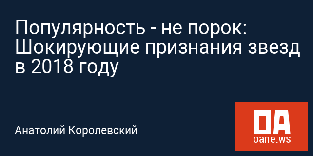 Популярность - не порок: Шокирующие признания звезд в 2018 году Популярность - не порок: Шокирующие признания звезд в 2018 году