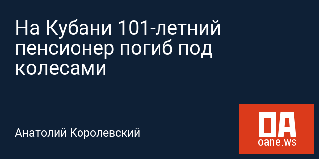 На Кубани 101-летний пенсионер погиб под колесами На Кубани 101-летний пенсионер погиб под колесами