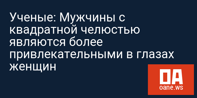 Ученые: Мужчины с квадратной челюстью являются более привлекательными в глазах женщин Ученые: Мужчины с квадратной челюстью являются более привлекательными в глазах женщин