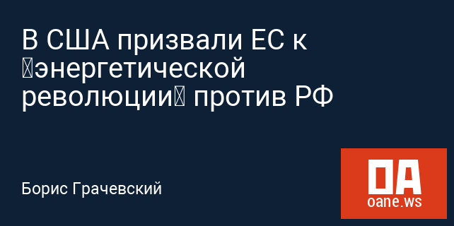 В США призвали ЕС к «энергетической революции» против РФ В США призвали ЕС к «энергетической революции» против РФ