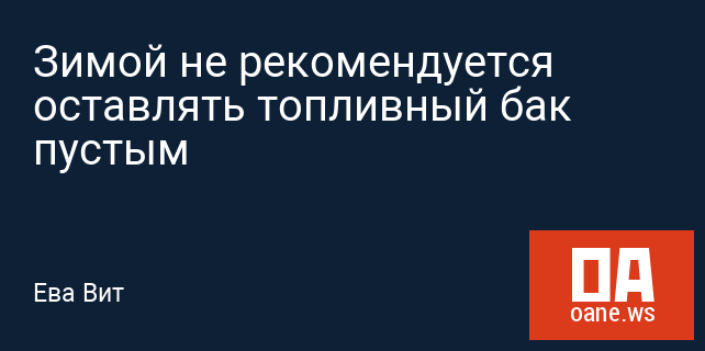 Зимой не рекомендуется оставлять топливный бак пустым Зимой не рекомендуется оставлять топливный бак пустым
