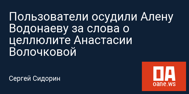 Пользователи осудили Алену Водонаеву за слова о целлюлите Анастасии Волочковой Пользователи осудили Алену Водонаеву за слова о целлюлите Анастасии Волочковой