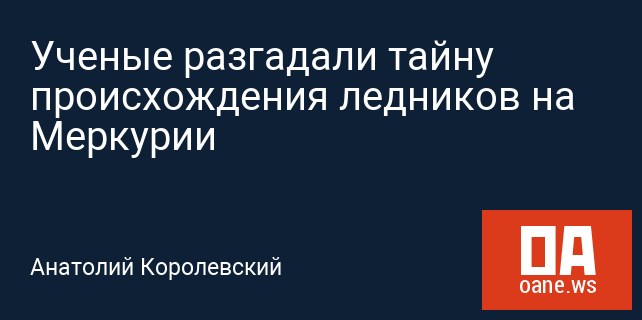 Ученые разгадали тайну происхождения ледников на Меркурии Ученые разгадали тайну происхождения ледников на Меркурии