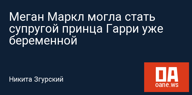 Меган Маркл могла стать супругой принца Гарри уже беременной