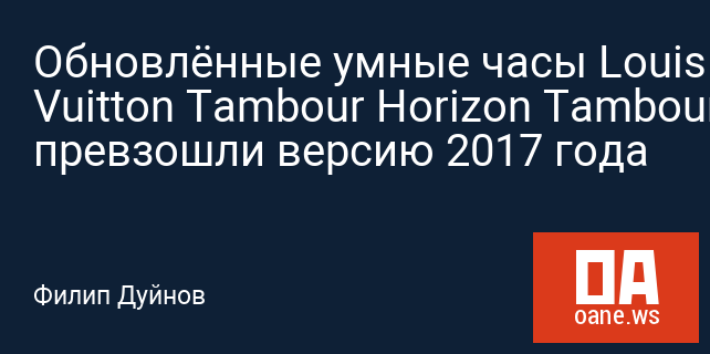 Обновлённые умные часы Louis Vuitton Tambour Horizon Tambour Horizon 2019 превзошли версию 2017 года