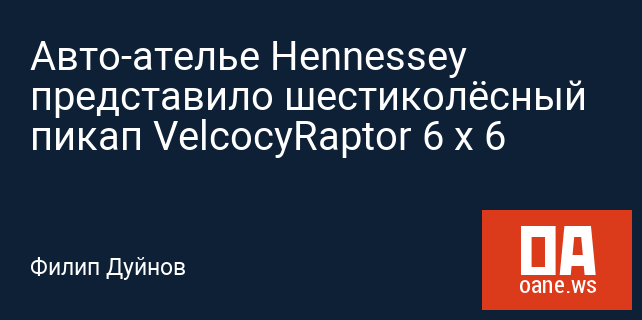 Авто-ателье Hennessey представило шестиколёсный пикап VelcocyRaptor 6 x 6