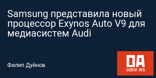 Samsung представила новый процессор Exynos Auto V9 для медиасистем Audi