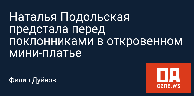 Наталья Подольская предстала перед поклонниками в откровенном мини-платье Наталья Подольская предстала перед поклонниками в откровенном мини-платье