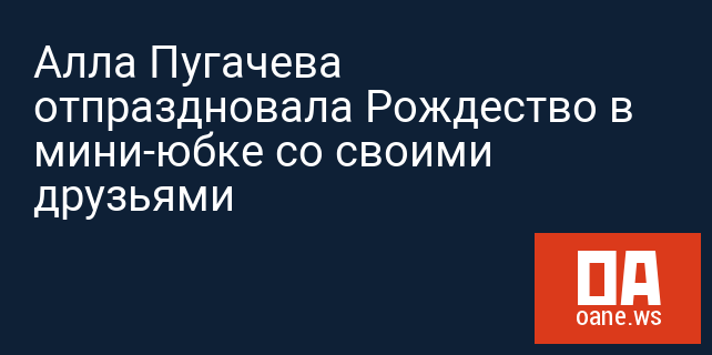 Алла Пугачева отпраздновала Рождество в мини-юбке со своими друзьями