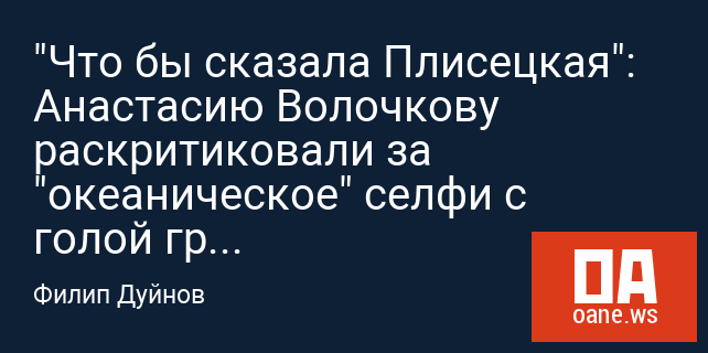 "Что бы сказала Плисецкая": Анастасию Волочкову раскритиковали за "океаническое" селфи с голой грудью