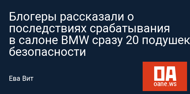 Блогеры рассказали о последствиях срабатывания в салоне BMW сразу 20 подушек безопасности