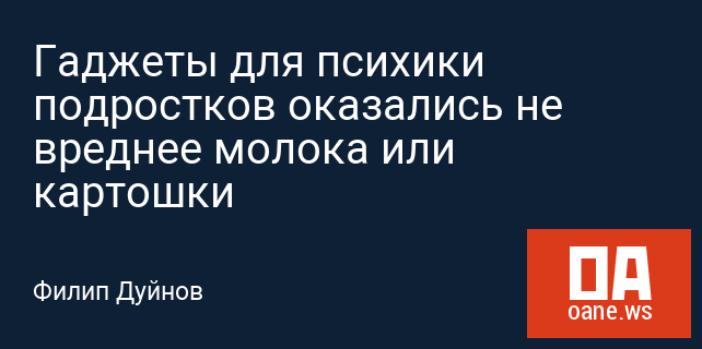 Гаджеты для психики подростков оказались не вреднее молока или картошки Гаджеты для психики подростков оказались не вреднее молока или картошки