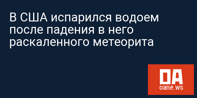 В США испарился водоем после падения в него раскаленного метеорита