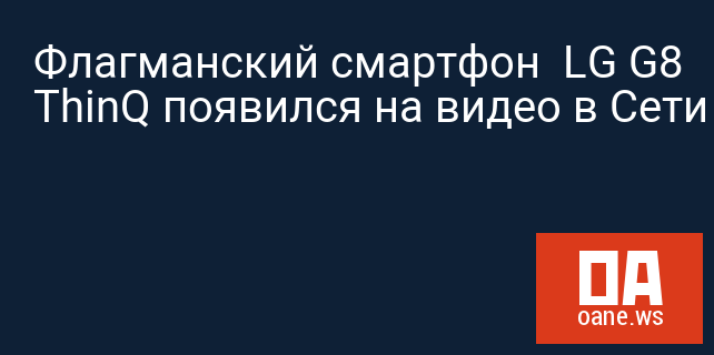 Флагманский смартфон LG G8 ThinQ появился на видео в Сети Флагманский смартфон LG G8 ThinQ появился на видео в Сети
