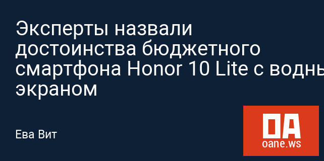 Эксперты назвали достоинства бюджетного смартфона Honor 10 Lite с водным экраном Эксперты назвали достоинства бюджетного смартфона Honor 10 Lite с водным экраном
