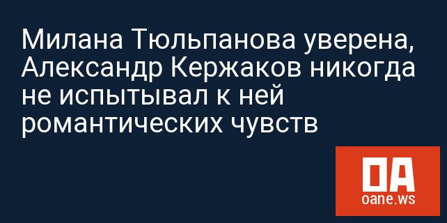 Милана Тюльпанова уверена, Александр Кержаков никогда не испытывал к ней романтических чувств