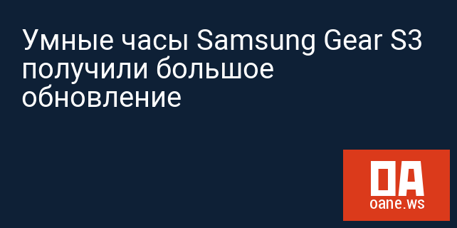Умные часы Samsung Gear S3 получили большое обновление