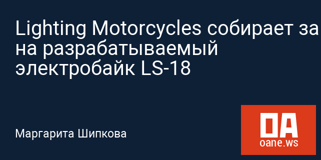 Lighting Motorcycles собирает заказы на разрабатываемый электробайк LS-18 Lighting Motorcycles собирает заказы на разрабатываемый электробайк LS-18