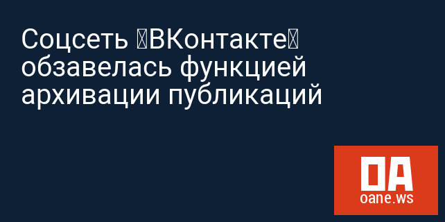 Соцсеть «ВКонтакте» обзавелась функцией архивации публикаций Соцсеть «ВКонтакте» обзавелась функцией архивации публикаций