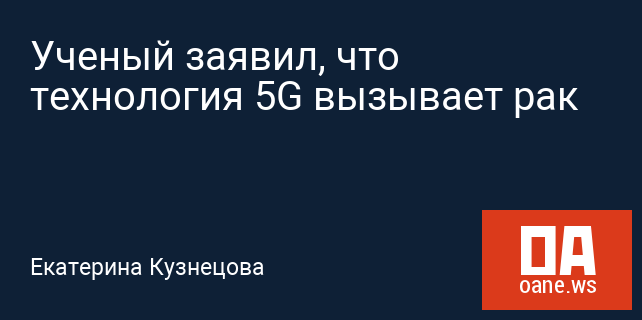 Ученый заявил, что технология 5G вызывает рак Ученый заявил, что технология 5G вызывает рак