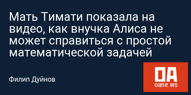 Мать Тимати показала на видео, как внучка Алиса не может справиться с простой математической задачей
