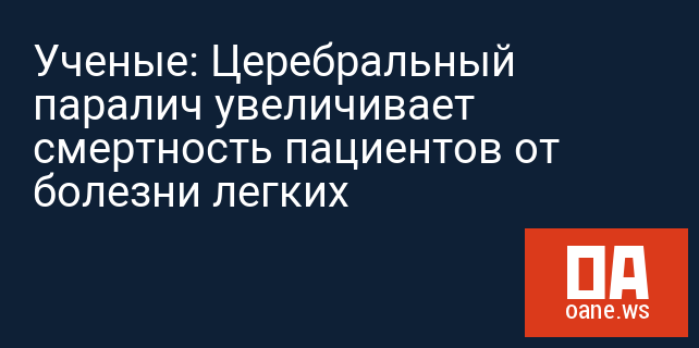Ученые: Церебральный паралич увеличивает смертность пациентов от болезни легких Ученые: Церебральный паралич увеличивает смертность пациентов от болезни легких