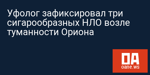 Уфолог зафиксировал три сигарообразных НЛО возле туманности Ориона Уфолог зафиксировал три сигарообразных НЛО возле туманности Ориона