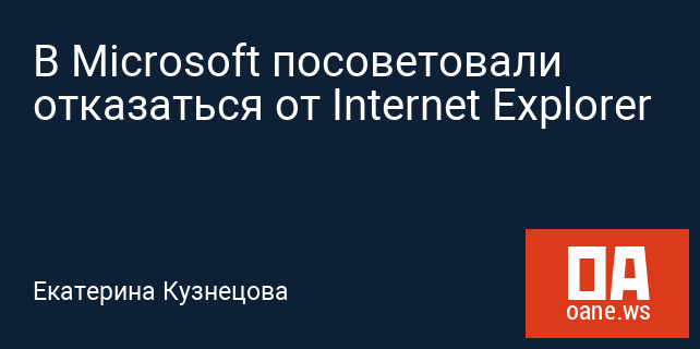 В Microsoft посоветовали отказаться от Internet Explorer