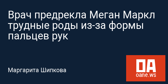 Врач предрекла Меган Маркл трудные роды из-за формы пальцев рук Врач предрекла Меган Маркл трудные роды из-за формы пальцев рук