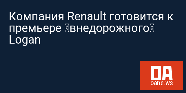 Компания Renault готовится к премьере «внедорожного» Logan