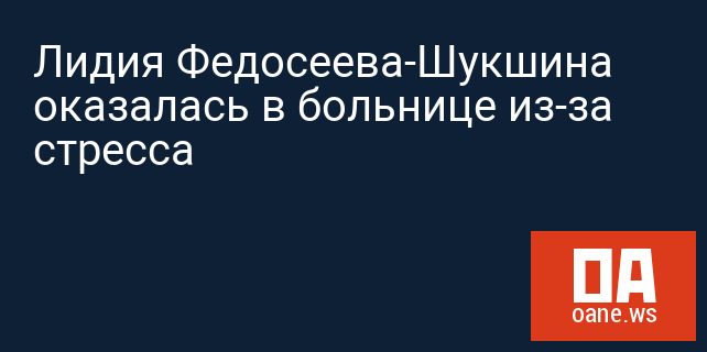 Лидия Федосеева-Шукшина оказалась в больнице из-за стресса