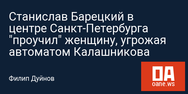 Станислав Барецкий в центре Санкт-Петербурга "проучил" женщину, угрожая автоматом Калашникова
