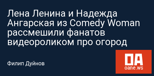 Лена Ленина и Надежда Ангарская из Comedy Woman рассмешили фанатов видеороликом про огород