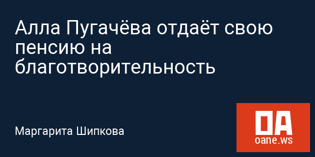 Алла Пугачёва отдаёт свою пенсию на благотворительность
