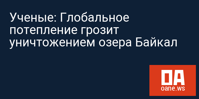 Ученые: Глобальное потепление грозит уничтожением озера Байкал Ученые: Глобальное потепление грозит уничтожением озера Байкал