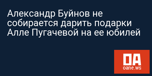 Александр Буйнов не собирается дарить подарки Алле Пугачевой на ее юбилей