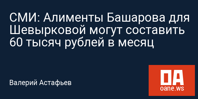 СМИ: Алименты Башарова для Шевырковой могут составить 60 тысяч рублей в месяц