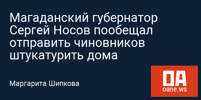 Магаданский губернатор Сергей Носов пообещал отправить чиновников штукатурить дома