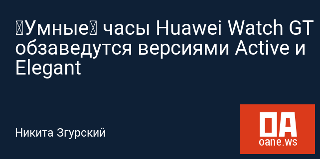 «Умные» часы Huawei Watch GT обзаведутся версиями Active и Elegant
