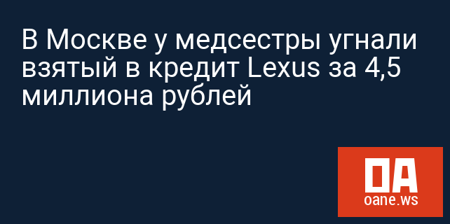 В Москве у медсестры угнали взятый в кредит Lexus за 4,5 миллиона рублей