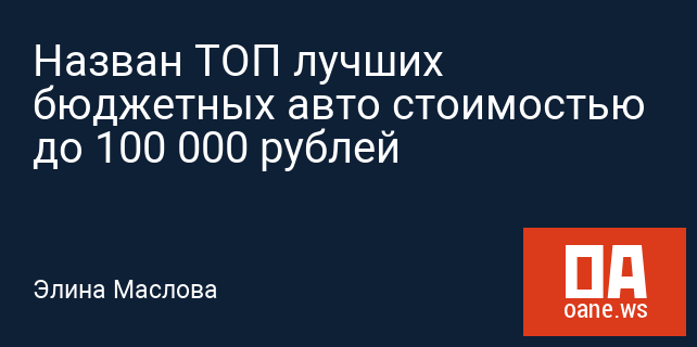 Назван ТОП лучших бюджетных авто стоимостью до 100 000 рублей
