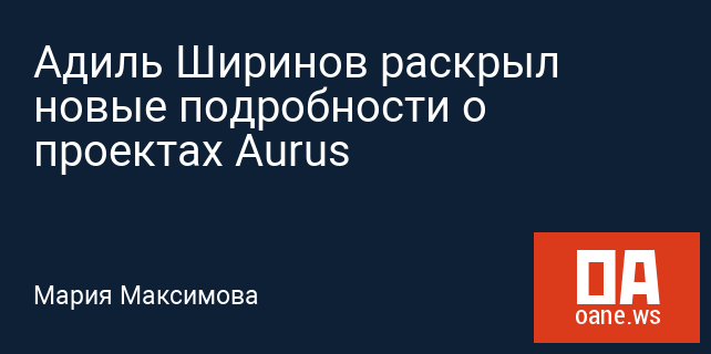 Адиль Ширинов раскрыл новые подробности о проектах Aurus