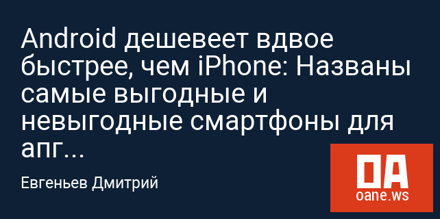 Android дешевеет вдвое быстрее, чем iPhone: Названы самые выгодные и невыгодные смартфоны для апгрейда