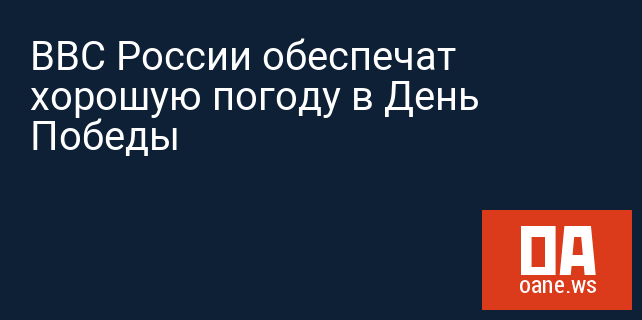 ВВС России обеспечат хорошую погоду в День Победы